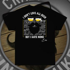 t shirt with crazy uncle mikes logo that says i don't love all beer but i hate none
